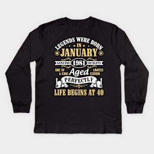 Legends Were Born In January 1981 Genuine Quality Aged Perfectly Life Begins At 40 Years Birthday Kids Long Sleeve T-Shirt